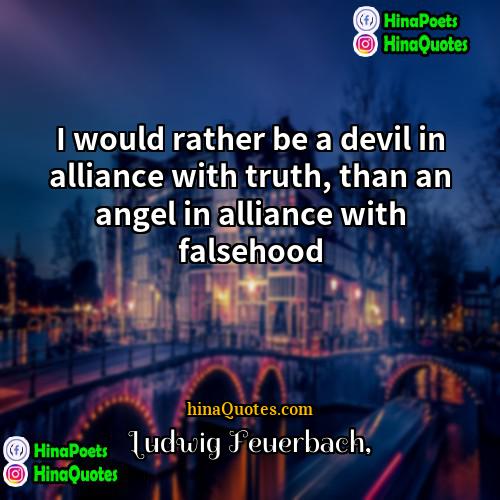 Ludwig Feuerbach Quotes | I would rather be a devil in
